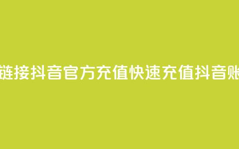 抖音充值官方充值链接 - 抖音官方充值:快速充值抖音账户,轻松畅玩!~ 第1张 抖音充值官方充值链接 - 抖音官方充值:快速充值抖音账户,轻松畅玩!~ 第1张