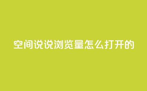 qq空间说说浏览量怎么打开的 - 如何提升QQ空间说说的浏览量方法解析! 第1张 qq空间说说浏览量怎么打开的 - 如何提升QQ空间说说的浏览量方法解析! 第1张