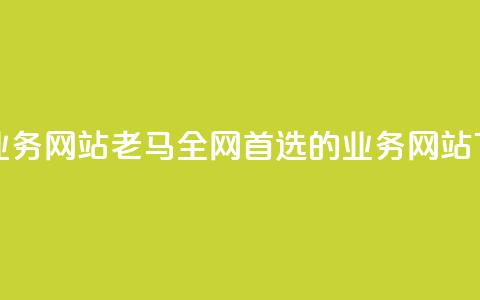 老马qq业务网站(老马QQ:全网首选的QQ业务网站) 第1张 老马qq业务网站(老马QQ:全网首选的QQ业务网站) 第1张