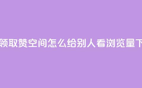 每天领取qq1000赞 - QQ空间怎么给别人看浏览量 第1张 每天领取qq1000赞 - QQ空间怎么给别人看浏览量 第1张