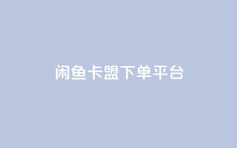 闲鱼卡盟下单平台-最新推荐 第1张 闲鱼卡盟下单平台-最新推荐 第1张