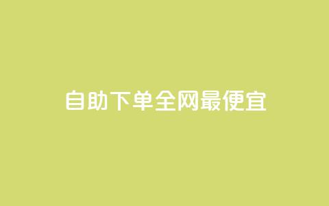 自助下单全网最便宜 - 全网最低价自助下单服务,尽享优惠购物体验! 第1张 自助下单全网最便宜 - 全网最低价自助下单服务,尽享优惠购物体验! 第1张