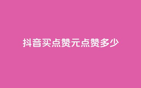 抖音买点赞1元100点赞多少 - 抖音点赞：1元买100个	，超值低价！!  第1张