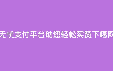 无忧QQ支付平台助您轻松买赞 第1张 无忧QQ支付平台助您轻松买赞 第1张