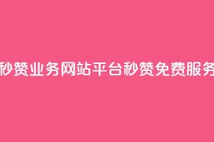 qq免费秒赞业务网站平台(QQ秒赞免费服务平台)
