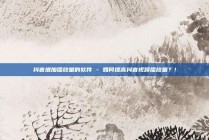 抖音增加播放量的软件 - 如何提高抖音视频播放量？!
