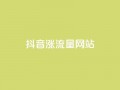 抖音涨流量网站,快手免费互赞app - 快手粉丝团62级是什么级别 - dnf手游辅助卡网