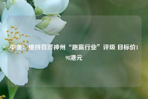 中金：维持百济神州“跑赢行业”评级 目标价198港元  第1张