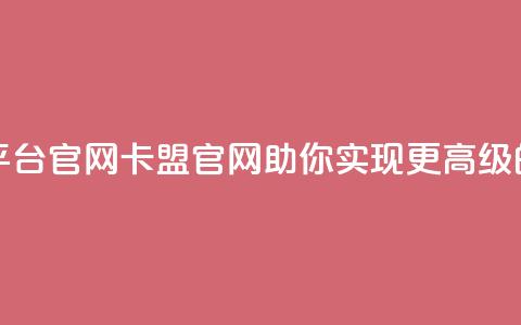 汇想卡盟平台官网(卡盟官网:助你实现更高级的网络营销)  第1张 汇想卡盟平台官网(卡盟官网:助你实现更高级的网络营销)  第1张