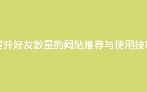 提升QQ好友数量的网站推荐与使用技巧  第1张 提升QQ好友数量的网站推荐与使用技巧  第1张