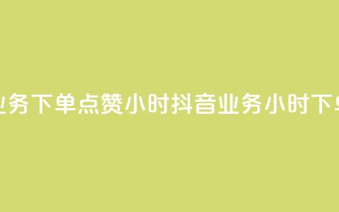 抖音业务下单点赞24小时(抖音业务24小时下单点赞)  第1张