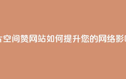 名片空间赞网站如何提升您的网络影响力  第1张 名片空间赞网站如何提升您的网络影响力  第1张