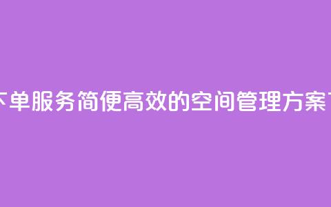 自助下单服务:简便高效的空间管理方案  第1张 自助下单服务:简便高效的空间管理方案  第1张