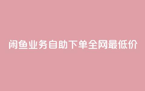 闲鱼业务自助下单全网最低价,抖音真人点赞24小时在线 - 抖音24小时自助服务平台免费 qq刷钻卡盟永久最低价  第1张 闲鱼业务自助下单全网最低价,抖音真人点赞24小时在线 - 抖音24小时自助服务平台免费 qq刷钻卡盟永久最低价  第1张