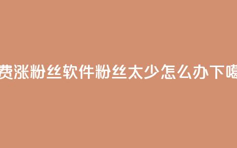 免费涨1000粉丝软件 - 粉丝太少怎么办  第1张 免费涨1000粉丝软件 - 粉丝太少怎么办  第1张