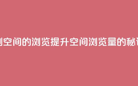 刷qq空间的浏览(提升QQ空间浏览量的秘诀)  第1张