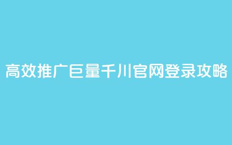 高效推广巨量千川官网登录攻略  第1张 高效推广巨量千川官网登录攻略  第1张
