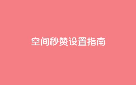 空间秒赞设置指南  第1张 空间秒赞设置指南  第1张
