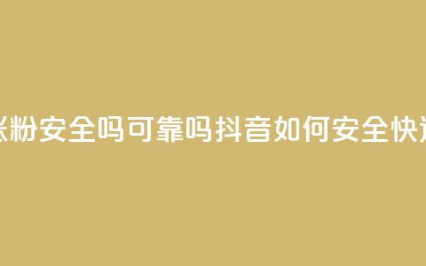 抖音快速涨粉安全吗可靠吗(抖音如何安全快速增加粉丝？)  第1张