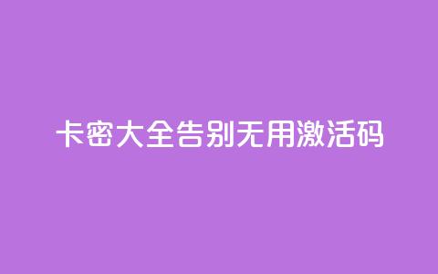 卡密大全:告别无用激活码  第1张 卡密大全:告别无用激活码  第1张