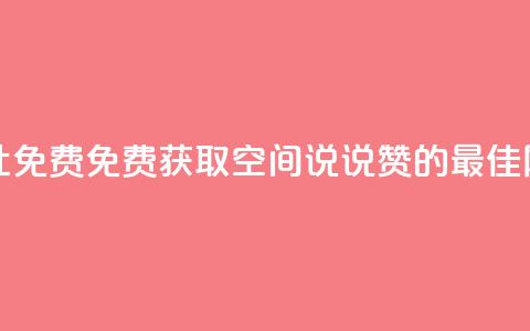 qq空间说说赞网址免费 - 免费获取QQ空间说说赞的最佳网址分享~  第1张 qq空间说说赞网址免费 - 免费获取QQ空间说说赞的最佳网址分享~  第1张