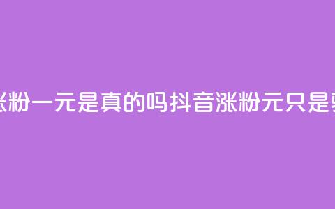 抖音涨粉一元是真的吗(抖音涨粉1元只是骗局吗)  第1张