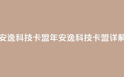 安逸科技2021卡盟(2021年安逸科技卡盟详解)  第1张