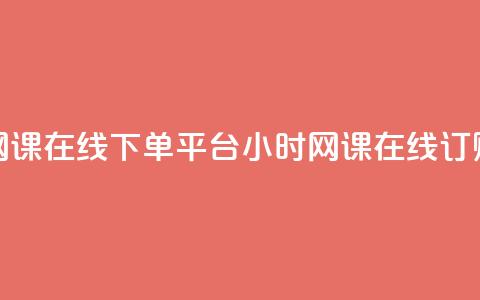 24小时网课在线下单平台(24小时网课在线订购平台)  第1张 24小时网课在线下单平台(24小时网课在线订购平台)  第1张