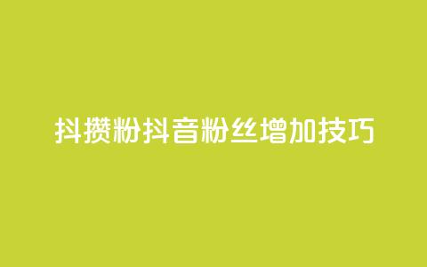抖攒粉(抖音粉丝增加技巧)  第1张