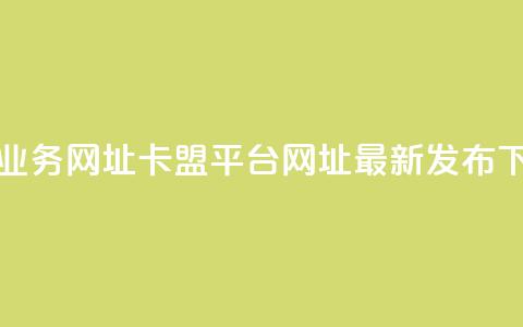 卡盟qq业务网址(卡盟QQ平台网址最新发布)  第1张 卡盟qq业务网址(卡盟QQ平台网址最新发布)  第1张