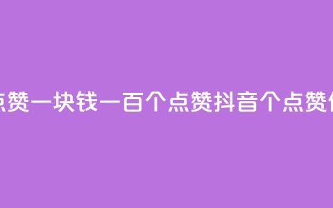 抖音点赞一块钱一百个点赞(抖音100个点赞仅需1元)  第1张