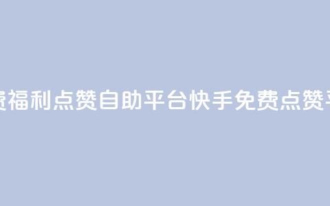 快手免费福利点赞自助平台(快手免费点赞平台大全)  第1张