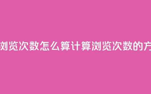 空间说说浏览次数怎么算(计算浏览次数的方法和公式)  第1张