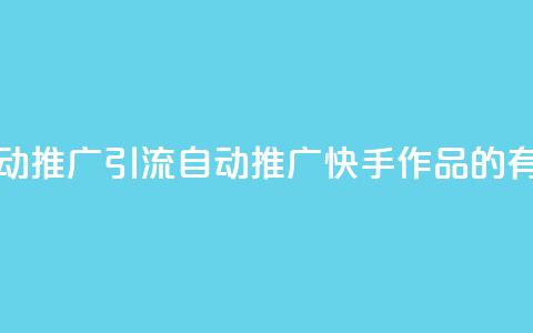 快手作品自动推广引流app(自动推广快手作品的有效引流应用)  第1张 快手作品自动推广引流app(自动推广快手作品的有效引流应用)  第1张