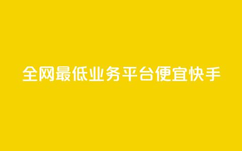 全网最低业务平台便宜快手,dy24小时在线下单 - dy自助服务平台 全网最低ks下单  第1张