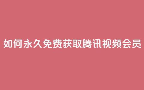 如何永久免费获取腾讯视频会员?  第1张 如何永久免费获取腾讯视频会员?  第1张