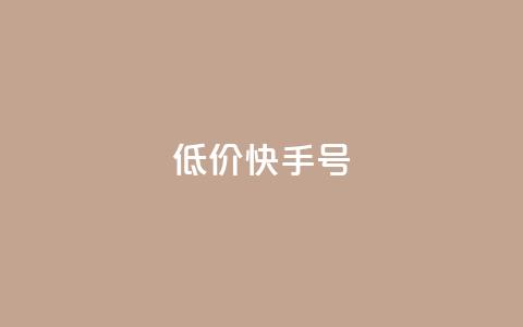低价快手号 - 实惠速卖手号打造指南!  第1张 低价快手号 - 实惠速卖手号打造指南!  第1张