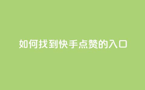 如何找到快手点赞的入口  第1张 如何找到快手点赞的入口  第1张