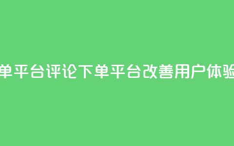 评论下单平台(评论下单平台改善用户体验)  第1张 评论下单平台(评论下单平台改善用户体验)  第1张
