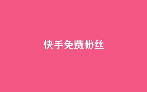 快手免费粉丝 - 获取快手免费粉丝的最佳方法揭秘~  第1张