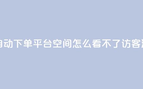 24小时业务自动下单平台 - qq空间怎么看不了访客浏览  第1张 24小时业务自动下单平台 - qq空间怎么看不了访客浏览  第1张