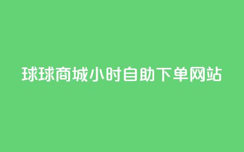 球球商城24小时自助下单网站,快手评论自助平台有哪些 - ks免费24小时下单平台 快手点赞评论自动生成器  第1张 球球商城24小时自助下单网站,快手评论自助平台有哪些 - ks免费24小时下单平台 快手点赞评论自动生成器  第1张