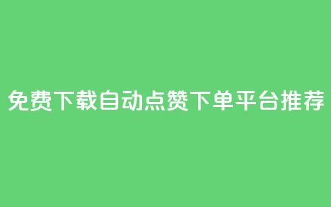 免费下载自动点赞下单平台推荐  第1张 免费下载自动点赞下单平台推荐  第1张