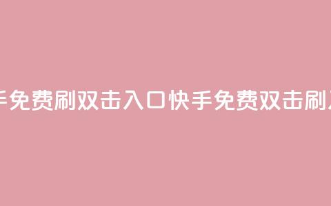 快手免费刷双击入口(快手免费双击刷入口)  第1张