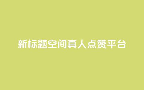 新标题:QQ空间真人点赞平台  第1张 新标题:QQ空间真人点赞平台  第1张