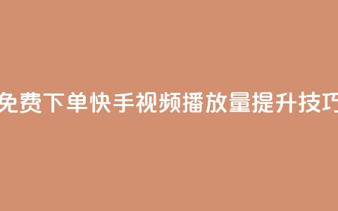 免费下单快手视频播放量提升技巧  第1张 免费下单快手视频播放量提升技巧  第1张