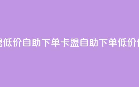 QQ卡盟低价自助下单(QQ卡盟自助下单低价优惠)  第1张 QQ卡盟低价自助下单(QQ卡盟自助下单低价优惠)  第1张
