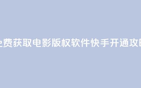免费获取电影版权软件 快手开通攻略  第1张 免费获取电影版权软件 快手开通攻略  第1张