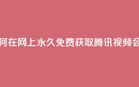 如何在网上永久免费获取腾讯视频会员  第1张 如何在网上永久免费获取腾讯视频会员  第1张