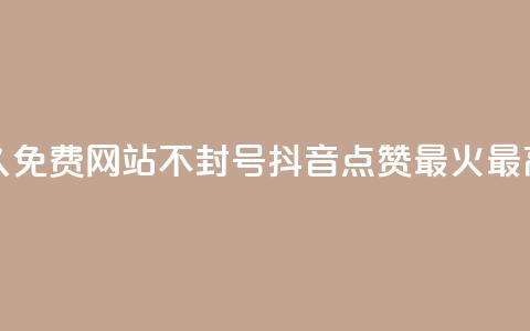 刷会员网永久免费网站不封号 - 抖音点赞最火最高句子  第1张 刷会员网永久免费网站不封号 - 抖音点赞最火最高句子  第1张